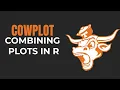 Using Cowplot in R to combine plots