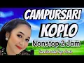 CAMPURSARI KOPLO NONSTOP 2 JAM SUARA DAN AUDIO PALING GAYENG