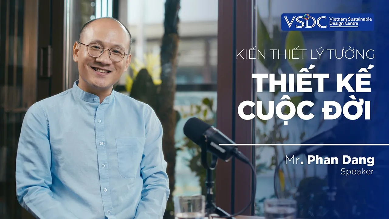 Outline Video “Kiến thiết lý tưởng, thiết kế cuộc đời” - Diễn giả Phan Đăng | VSDC