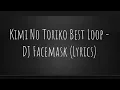 Kimi No Toriko Best Loop - DJ Facemask (Lyrics)