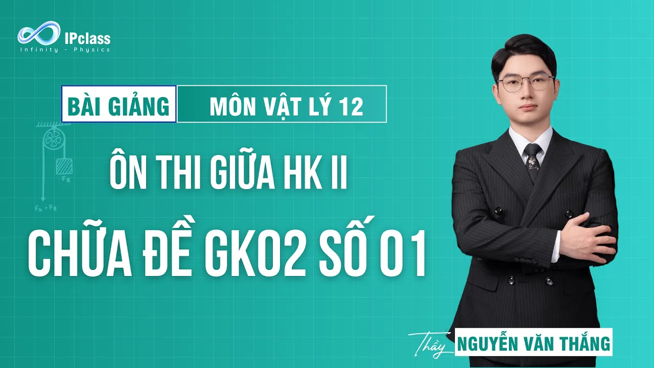 [ VẬT LÍ 12 - ÔN TẬP KIỂM TRA GIỮA KÌ 2] Chữa đề GK02 - số 01 | IPCLASS