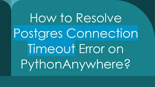 How to Resolve Postgres Connection Timeout Error on PythonAnywhere