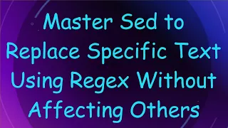 Master Sed to Replace Specific Text Using Regex Without Affecting Others
