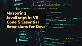 Mastering JavaScript in VS Code 5 Essential Extensions for Devs