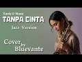 Lagu Tanpa Cinta – Yovie \u0026 Nuno (Bluevante Jazz Cover)
