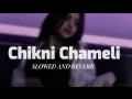 Download Lagu CHIKNI CHAMELI | SLOWED AND REVERBED| NEW SONG 2023