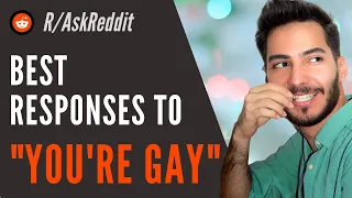 What s the best response to YOU RE GAY Gay Reddit Playlist clear