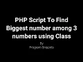 PHP Script to find Biggest among 3 numbers using Class
