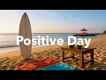 Positive Day ☀️ Chill House \u0026 Tropical Vibes for a Happy Mood