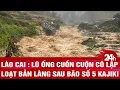 Download Lagu Lào Cai : Lũ ống cuồn cuộn cô lập loạt bản làng sau bão số 5 Kajiki | Toàn cảnh 24h