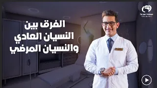 الفرق بين النسيان الطبيعي والنسيان المرضي أ د عمرو حسن الحسني 