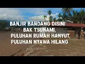 Lagu Ngeri, banjir bandang disini bak tsunami, puluhan rumah hanyut, puluhan nyawa hilang