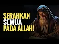 Serahkan Semuanya Pada Allah | Kunci Tawakal, Ikhlas dan Hidup Tenang 