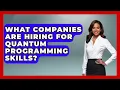 What Companies Are Hiring for Quantum Programming Skills - Quantum Tech Explained