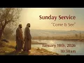 Come See Sunday Service - January 18th 2026