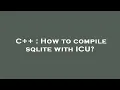 C How to compile sqlite with ICU