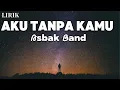 Aku Tanpa Kamu - Asbak Band || LIRIK
