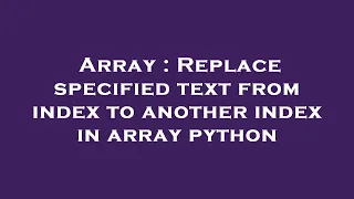 Array Replace specified text from index to another index in array python