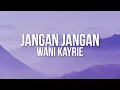 Wani Kayrie - Jangan Jangan (Official Lyric Video)