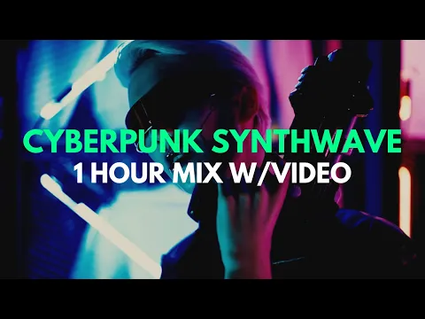 Synthwave CyberPunk [1 Hour Mix of Chillwave | Synthwave | Retrowave w/video]