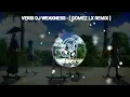 VERSI DJ WEAKNESS - [GOMEZ LX REMIX]