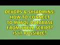 DevOps SysAdmins How to connect to mysql database from shell script is it possible