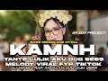 Lagu DJ KAMNH VIRAL TIKTOK X TANTE CULIK AKU DONG MELODY VIRAL