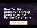 how to use groupby to group categories in a pandas dataframe