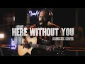 Download Lagu 3 Doors Down - Here Without You Acoustic Guitar Cover