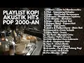 HITS POP INDONESIA 2000-AN AKUSTIK FULL PLAYLIST – NGOPI SANTAI | Lagu Indonesia Kenangan Masa SMA