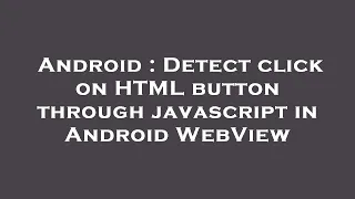 Android Detect click on HTML button through javascript in Android WebView