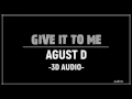 GIVE IT TO ME - AGUST D (3D Audio)