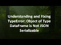 Understanding and Fixing TypeError Object of Type DataFrame is Not JSON Serializable