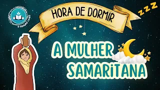 Hora de Dormir: A MULHER SAMARITANA | O Grande Livro