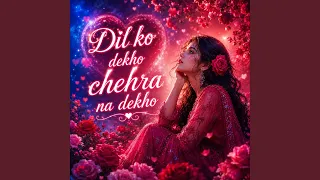 dil ko dekho chehra na dekho