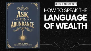 Ask for Abundance: How to Speak the Language of Wealth Audiobook