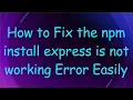 How to Fix the npm install express is not working Error Easily