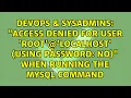 Access denied for user root localhost using password NO when running the mysql command