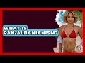 Apa itu Pan-Albanianisme? - TalkingSoutheastEurope