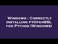 Windows Correctly installing pyOpenSSL for Python Windows