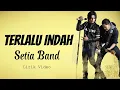 Download Lagu Setia Band  - Terlalu Indah || Lirik Video