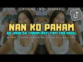 Download Lagu DJ NAN KO PAHAM | SU JAUH SA TANAM HATI TAPI TRA HASIL REMIX FULL BASS VIRAL TIKTOK TERBARU 2025