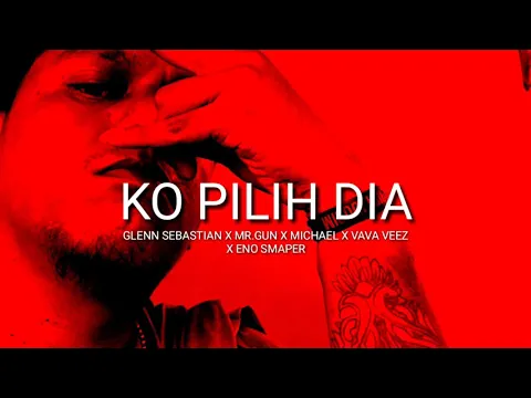 Download MP3 Ko Pilih Dia - Glenn Sebastian X Mr.Gun X Michael X Vava Veez X Eno Smaper