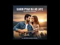 Download Lagu Kahin Pyar Na Ho Jaye (Recreated Version) | By Bhimesh Solanki | Himesh Reshammiya | Pritam | Salman