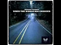 When the World Has Changed