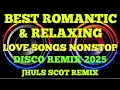 Download Lagu BEST ROMANTIC \u0026 RELAXING LOVE SONGS NONSTOP ( DISCO REMIX 2025 ) JHULS SCOT REMIX
