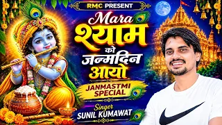 जन्माष्टमी पर नया भजन || मारा श्याम को जन्मदिन आयो || सुनील कुमावत || Janmashtami Special Bhajan