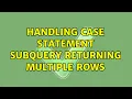 Handling case statement subquery returning multiple rows 2 Solutions