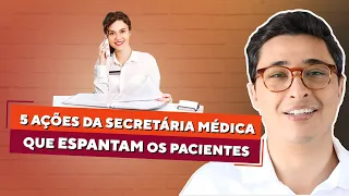 5 Ações da Secretária Médica que Espantam Pacientes do Consultório