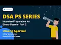 Interview Preparation for Binary Search - Part 2 DSA PS Series Umang Agrawal